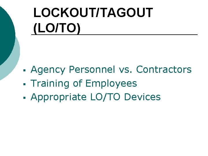 LOCKOUT/TAGOUT (LO/TO) § § § Agency Personnel vs. Contractors Training of Employees Appropriate LO/TO