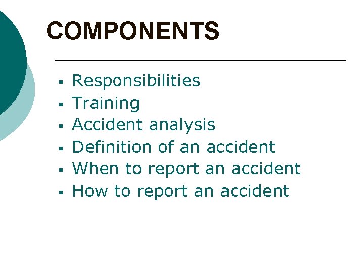 COMPONENTS § § § Responsibilities Training Accident analysis Definition of an accident When to
