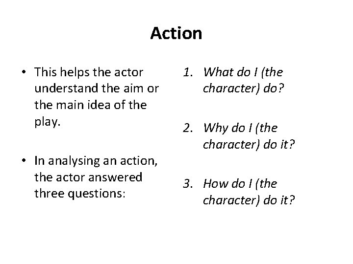 Action • This helps the actor understand the aim or the main idea of