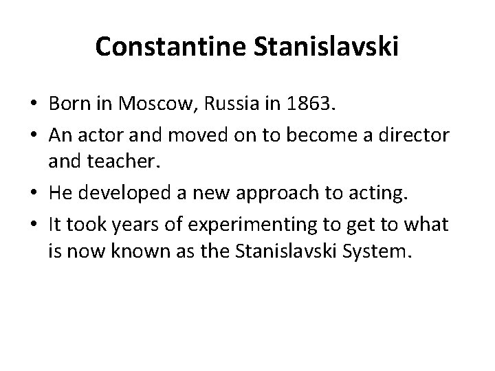 Constantine Stanislavski • Born in Moscow, Russia in 1863. • An actor and moved