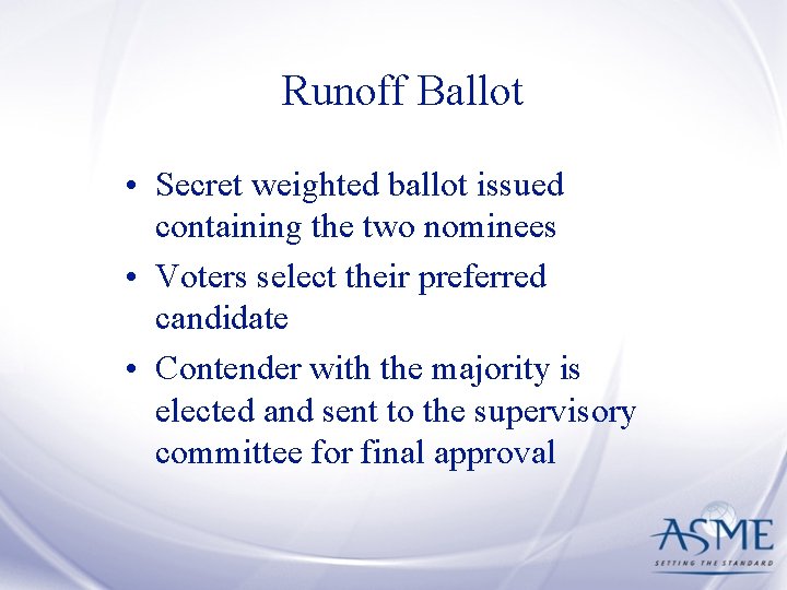 Runoff Ballot • Secret weighted ballot issued containing the two nominees • Voters select