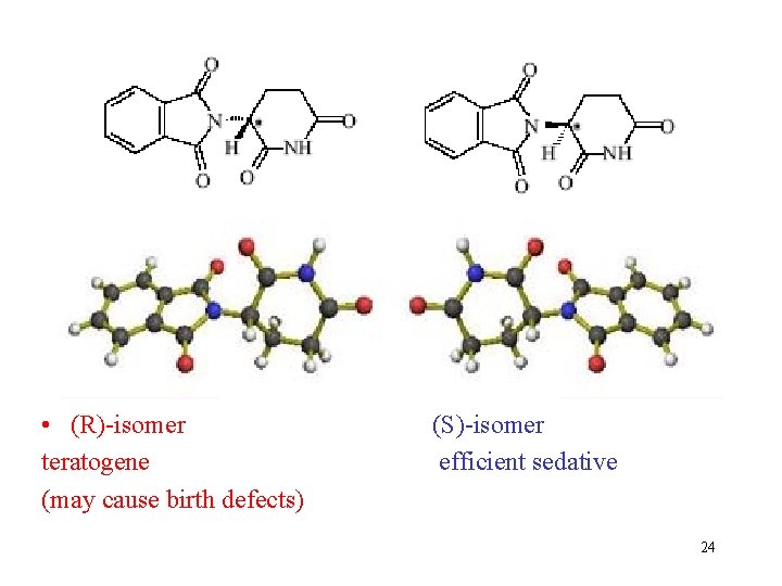  • (R)-isomer teratogene (may cause birth defects) (S)-isomer efficient sedative 24 