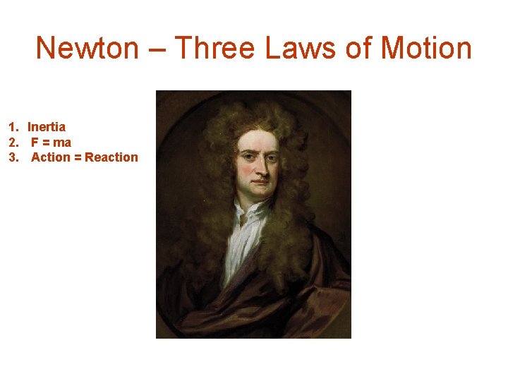 Newton – Three Laws of Motion 1. Inertia 2. F = ma 3. Action