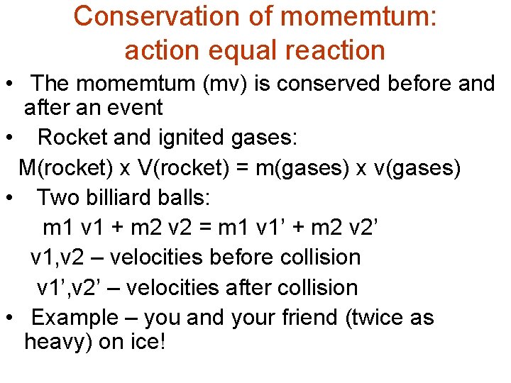 Conservation of momemtum: action equal reaction • The momemtum (mv) is conserved before and