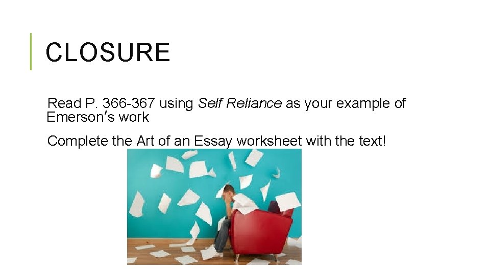 CLOSURE Read P. 366 -367 using Self Reliance as your example of Emerson’s work
