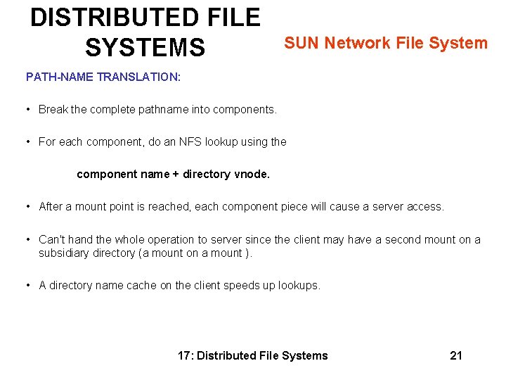 DISTRIBUTED FILE SYSTEMS SUN Network File System PATH-NAME TRANSLATION: • Break the complete pathname DISTRIBUTED FILE SYSTEMS SUN Network File System PATH-NAME TRANSLATION: • Break the complete pathname