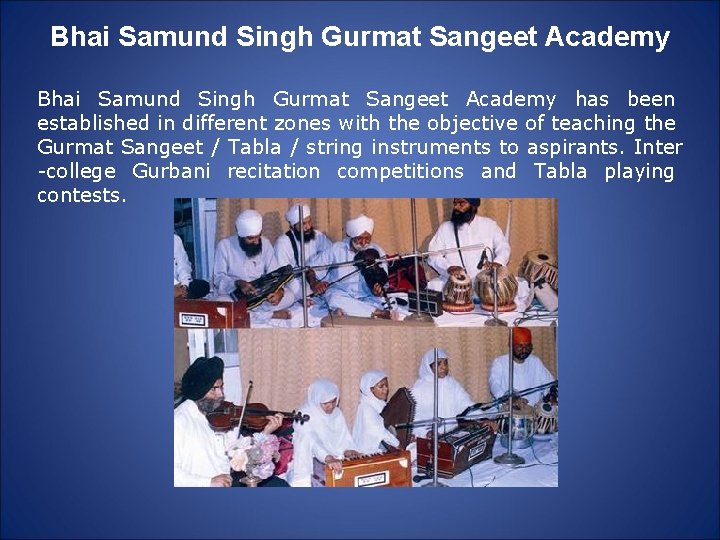 Bhai Samund Singh Gurmat Sangeet Academy has been established in different zones with the