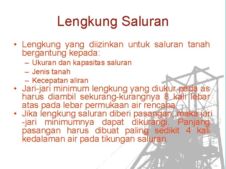 Lengkung Saluran • Lengkung yang diizinkan untuk saluran tanah bergantung kepada: – Ukuran dan