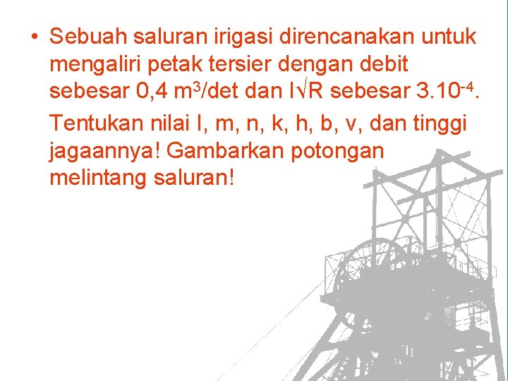  • Sebuah saluran irigasi direncanakan untuk mengaliri petak tersier dengan debit sebesar 0,