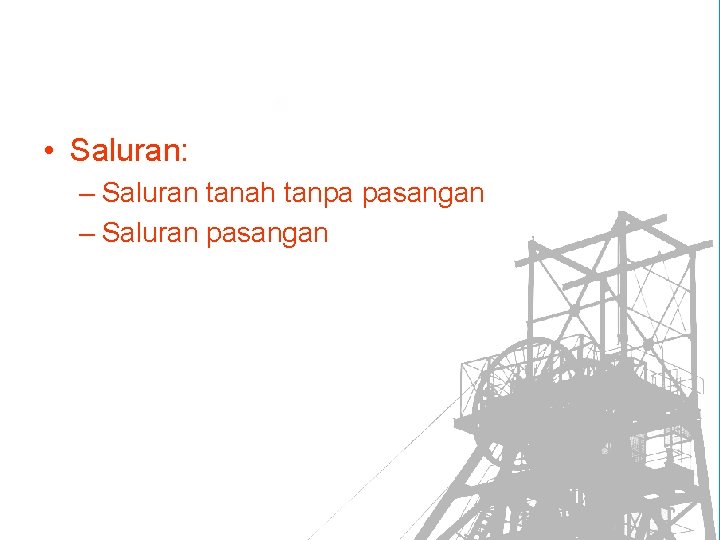  • Saluran: – Saluran tanah tanpa pasangan – Saluran pasangan 