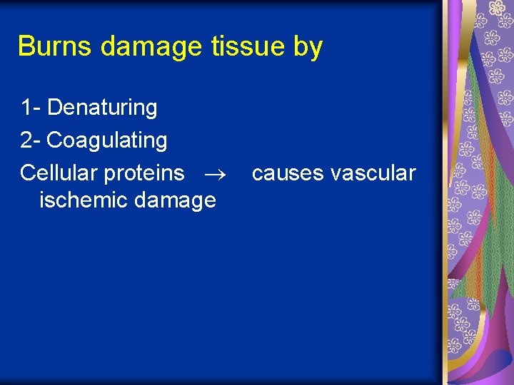 Burns damage tissue by 1 - Denaturing 2 - Coagulating Cellular proteins ischemic damage