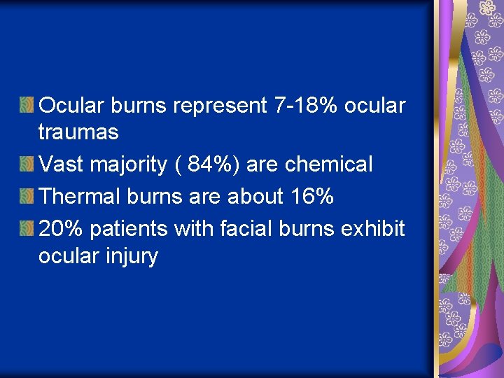 Ocular burns represent 7 -18% ocular traumas Vast majority ( 84%) are chemical Thermal