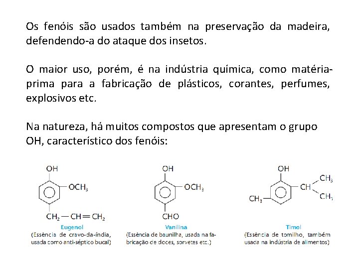 Os fenóis são usados também na preservação da madeira, defendendo-a do ataque dos insetos.