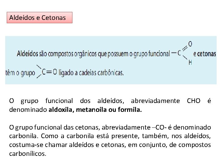 Aldeídos e Cetonas O grupo funcional dos aldeídos, abreviadamente CHO é denominado aldoxila, metanoila