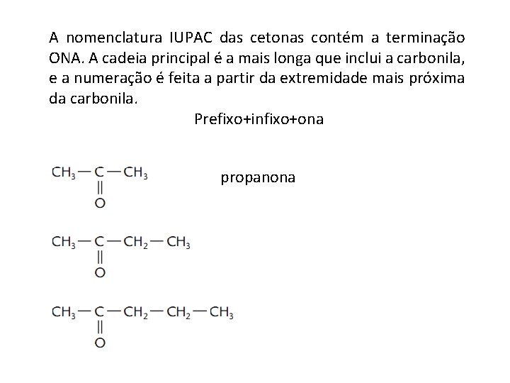 A nomenclatura IUPAC das cetonas contém a terminação ONA. A cadeia principal é a