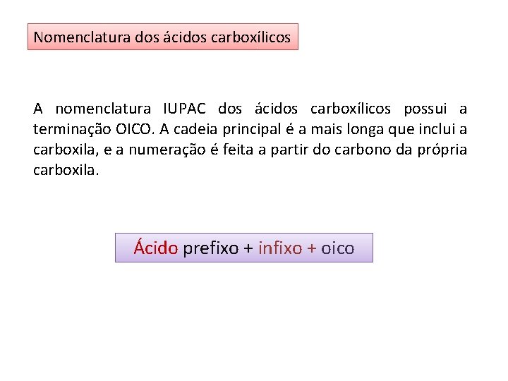 Nomenclatura dos ácidos carboxílicos A nomenclatura IUPAC dos ácidos carboxílicos possui a terminação OICO.