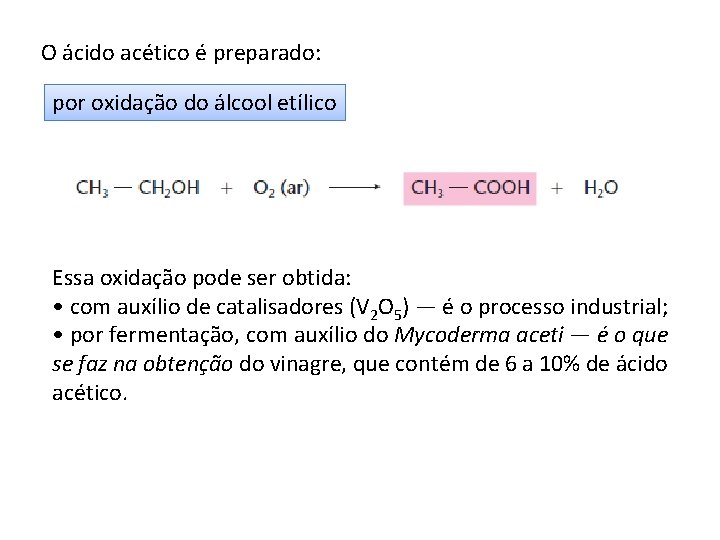 O ácido acético é preparado: por oxidação do álcool etílico Essa oxidação pode ser