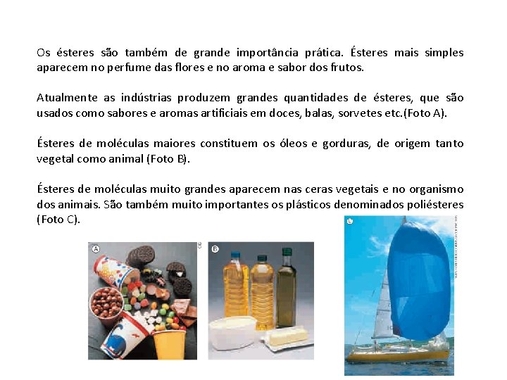 Os ésteres são também de grande importância prática. Ésteres mais simples aparecem no perfume