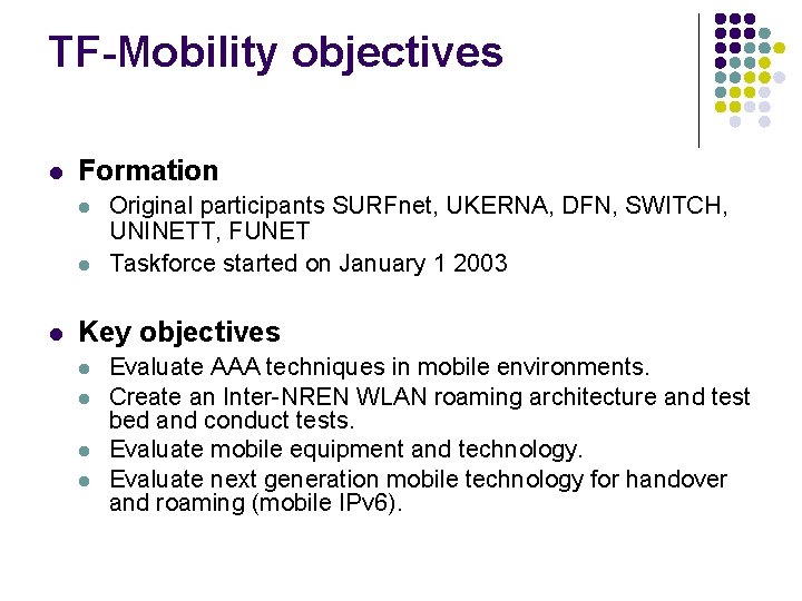 TF-Mobility objectives l Formation l l l Original participants SURFnet, UKERNA, DFN, SWITCH, UNINETT,