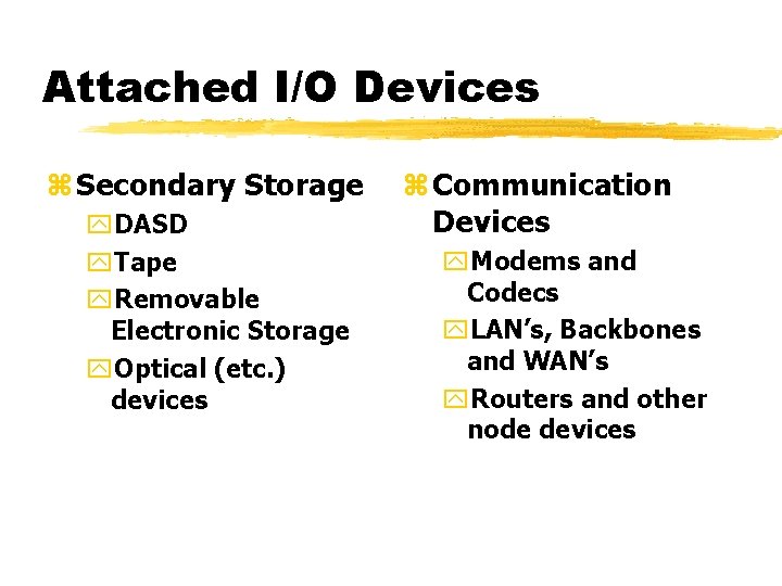 Attached I/O Devices z Secondary Storage y. DASD y. Tape y. Removable Electronic Storage