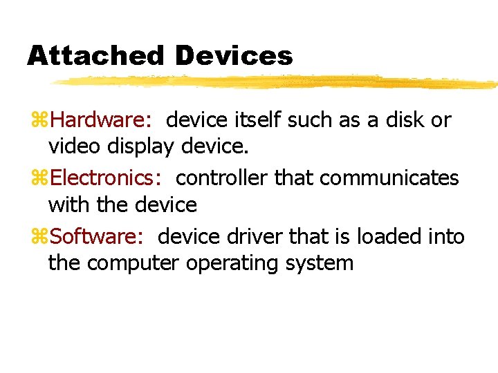Attached Devices z. Hardware: device itself such as a disk or video display device. Attached Devices z. Hardware: device itself such as a disk or video display device.