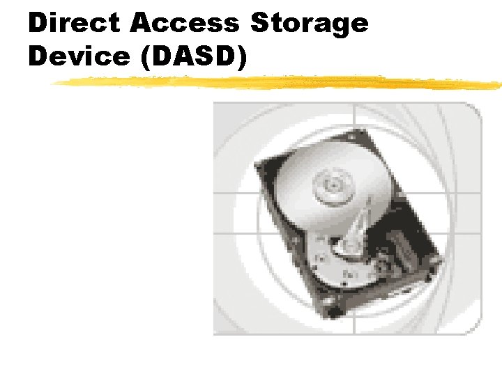 Direct Access Storage Device (DASD) Direct Access Storage Device (DASD)