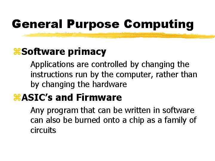 General Purpose Computing z. Software primacy Applications are controlled by changing the instructions run