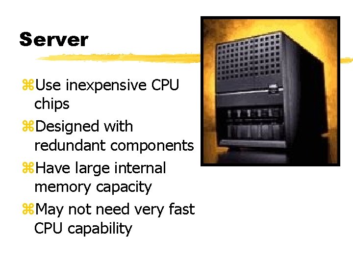 Server z. Use inexpensive CPU chips z. Designed with redundant components z. Have large