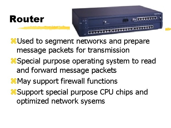 Router z. Used to segment networks and prepare message packets for transmission z. Special