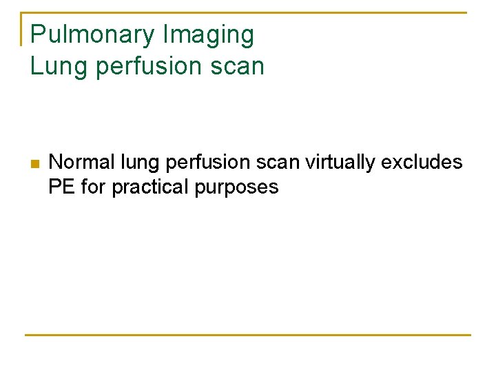 Pulmonary Imaging Lung perfusion scan n Normal lung perfusion scan virtually excludes PE for