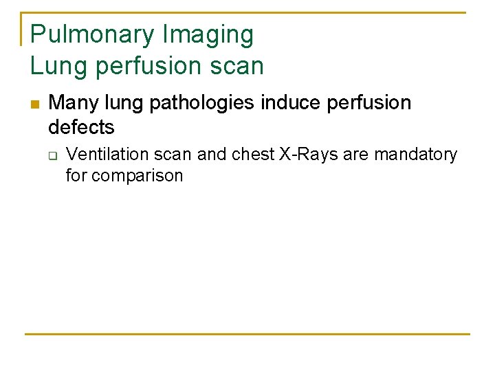 Pulmonary Imaging Lung perfusion scan n Many lung pathologies induce perfusion defects q Ventilation