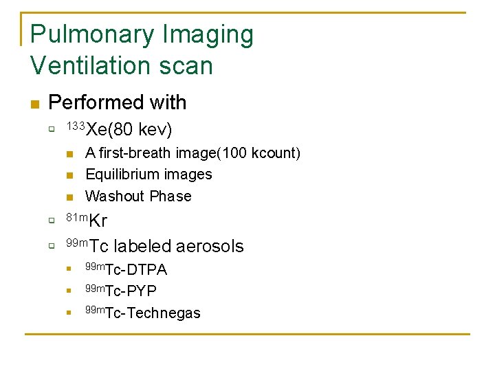 Pulmonary Imaging Ventilation scan n Performed with q 133 Xe(80 n n n kev)