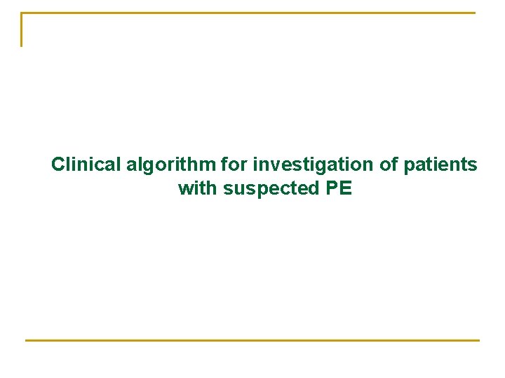 Clinical algorithm for investigation of patients with suspected PE 