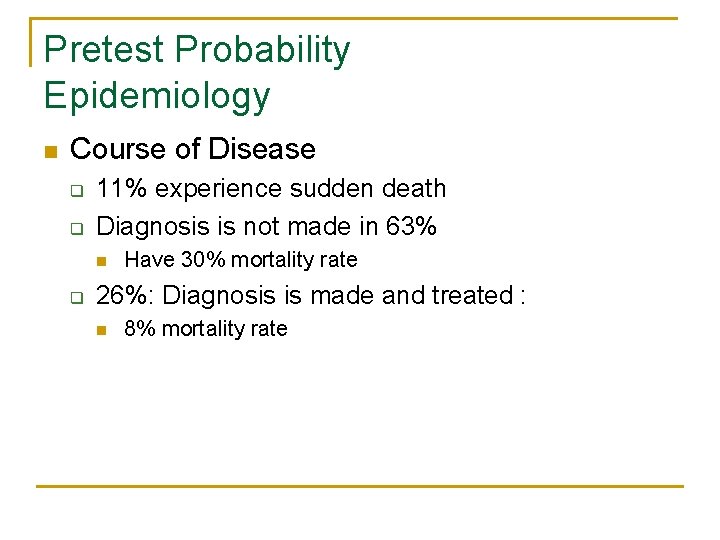 Pretest Probability Epidemiology n Course of Disease q q 11% experience sudden death Diagnosis