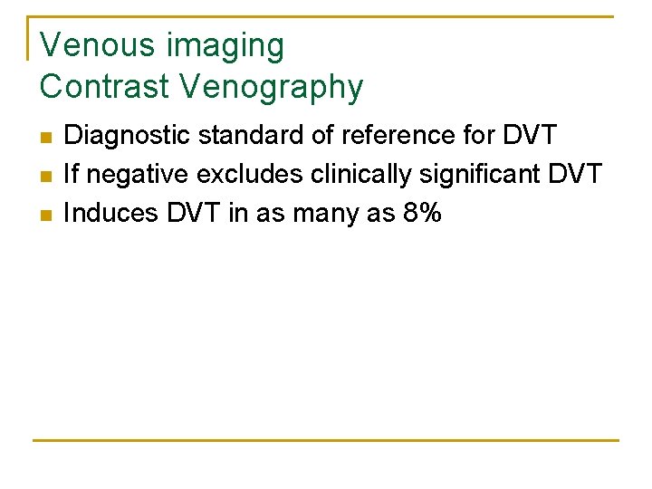 Venous imaging Contrast Venography n n n Diagnostic standard of reference for DVT If