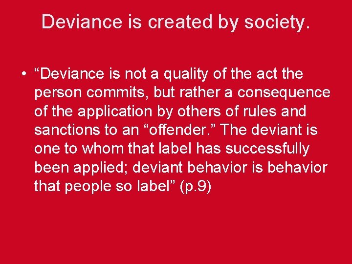 Deviance is created by society. • “Deviance is not a quality of the act