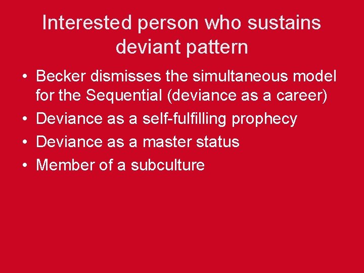 Interested person who sustains deviant pattern • Becker dismisses the simultaneous model for the