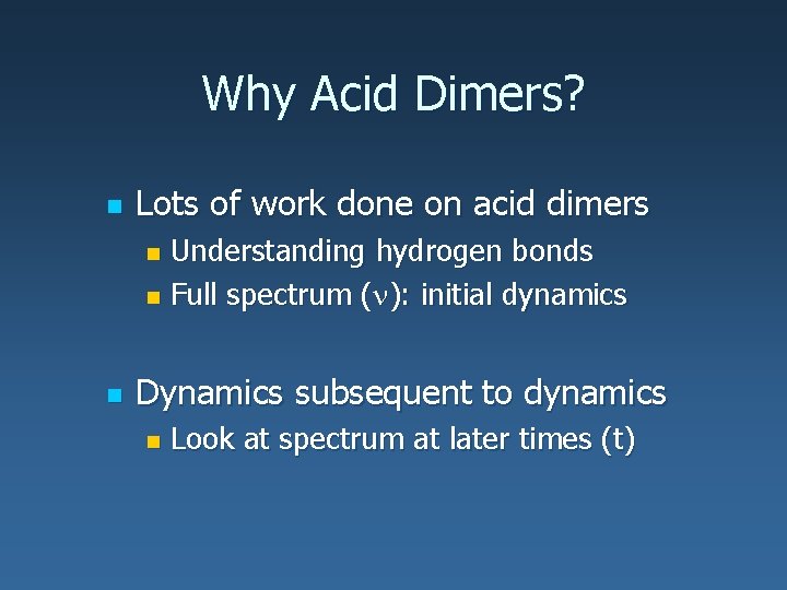 Why Acid Dimers? n Lots of work done on acid dimers Understanding hydrogen bonds