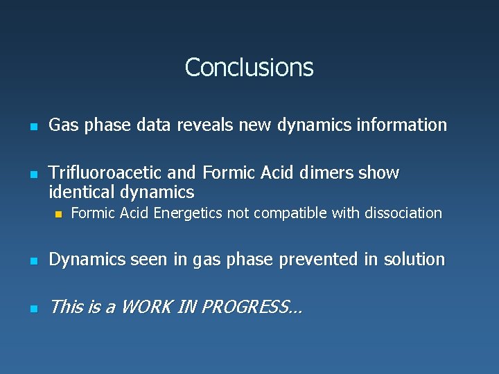 Conclusions n n Gas phase data reveals new dynamics information Trifluoroacetic and Formic Acid