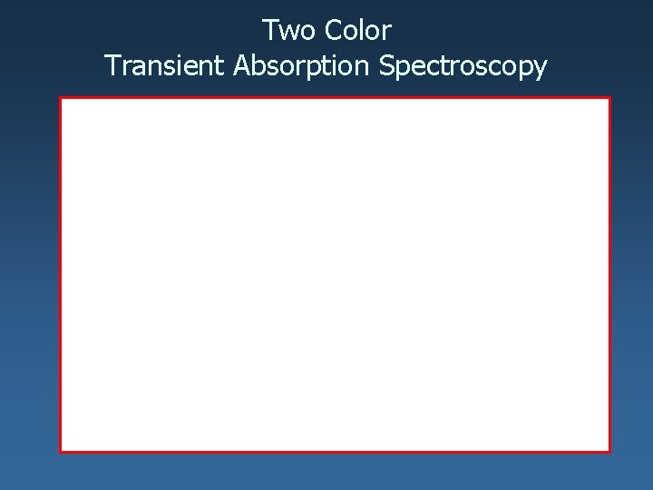 Two Color Transient Absorption Spectroscopy 