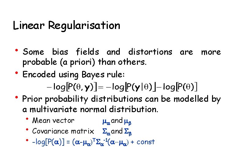 Linear Regularisation • Some • bias fields and distortions are more probable (a priori)