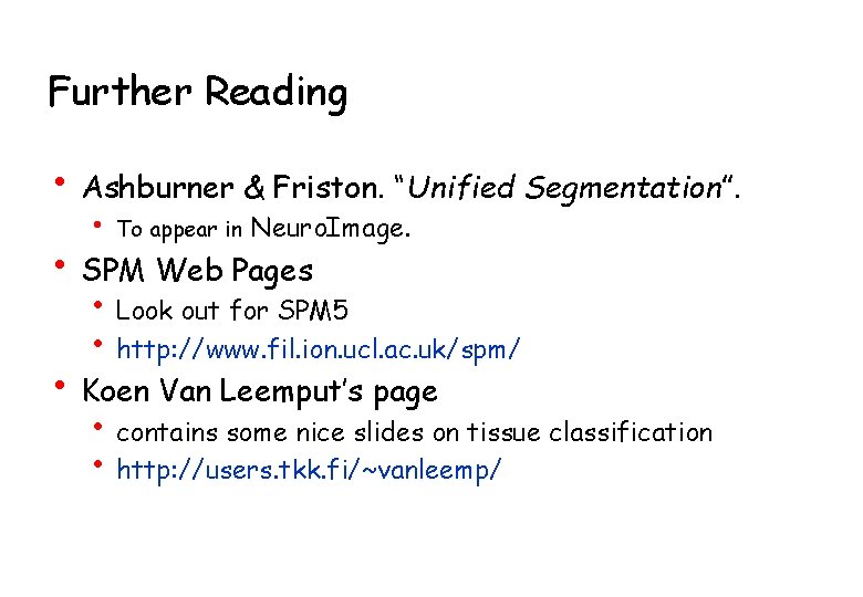 Further Reading • Ashburner & Friston. “Unified Segmentation”. • To appear in Neuro. Image.