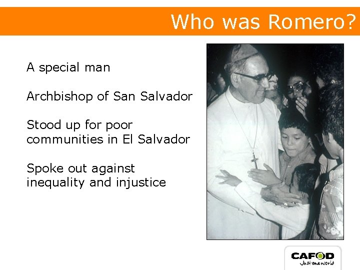 Who was Romero? A special man Archbishop of San Salvador Stood up for poor