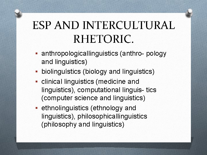 ESP AND INTERCULTURAL RHETORIC. § anthropologicallinguistics (anthro pology and linguistics) § biolinguístics (biology and