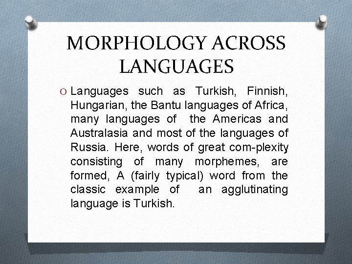 MORPHOLOGY ACROSS LANGUAGES O Languages such as Turkish, Finnish, Hungarian, the Bantu languages of