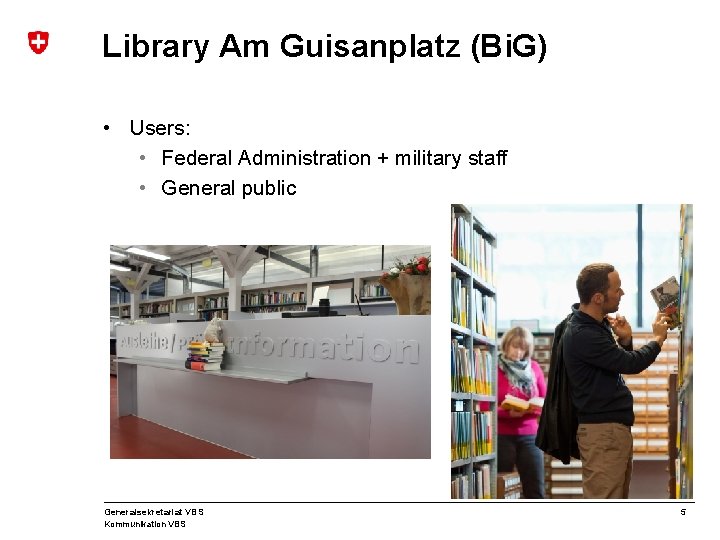 Library Am Guisanplatz (Bi. G) • Users: • Federal Administration + military staff •