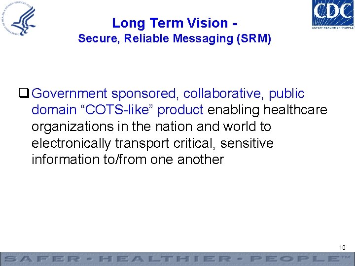 Long Term Vision Secure, Reliable Messaging (SRM) q Government sponsored, collaborative, public domain “COTS-like”