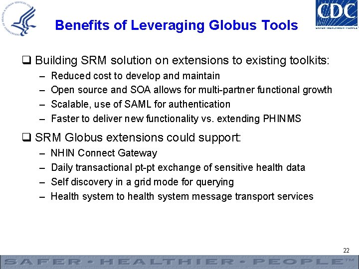 Benefits of Leveraging Globus Tools q Building SRM solution on extensions to existing toolkits:
