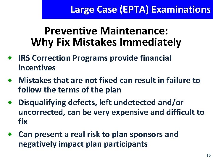 Large Case (EPTA) Examinations Preventive Maintenance: Why Fix Mistakes Immediately • IRS Correction Programs