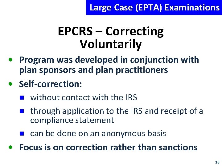 Large Case (EPTA) Examinations EPCRS – Correcting Voluntarily • Program was developed in conjunction